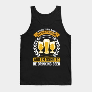 I m going to buy a boat do a little traveling and I m going to be drinking beer T Shirt For Women Men Tank Top